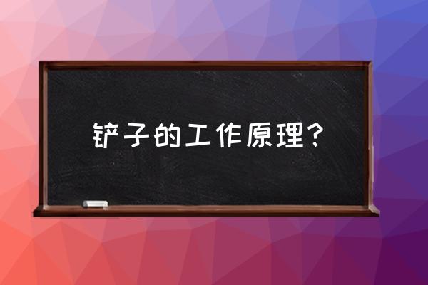 铁锹的使用是哪个手在前 铲子的工作原理？