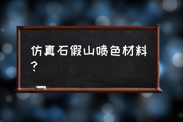 什么材料可以在泥土外涂色像假山 仿真石假山喷色材料？