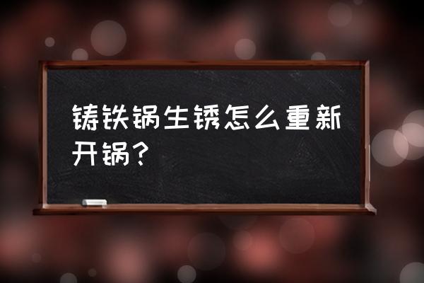 铁锅生锈能不能用大火烧 铸铁锅生锈怎么重新开锅？