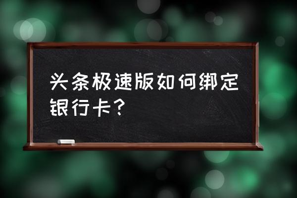 今日头条的银行卡在哪 头条极速版如何绑定银行卡？