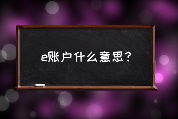 长沙银行的e账户是什么意思 e账户什么意思？