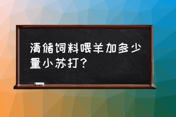 青储饲料喂羊加点什么 清储饲料喂羊加多少量小苏打？