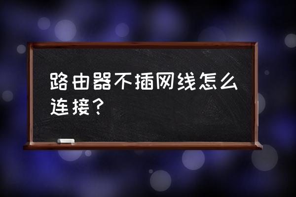 路由器和路由器怎样不用网线连接 路由器不插网线怎么连接？