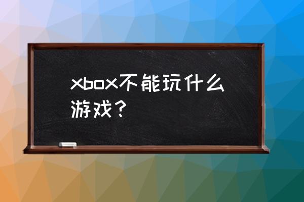 xbox主机能玩魔兽吗 xbox不能玩什么游戏？