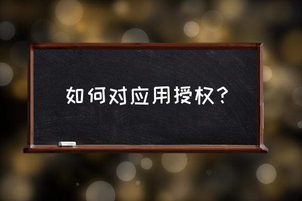 请问下怎么给java授权 如何对应用授权？