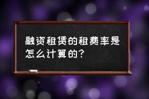 设备融资租赁租赁费怎么界定 融资租赁的租费率是怎么计算的？