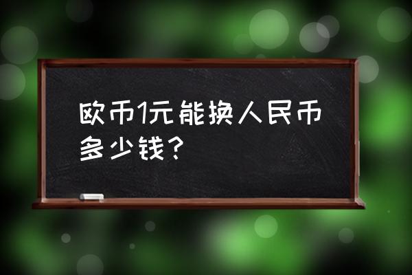 中国与欧洲汇率是多少钱 欧币1元能换人民币多少钱？