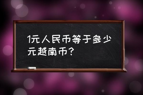 中国人民币跟越南人民币什么差价 1元人民币等于多少元越南币？