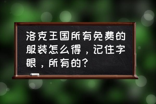 洛克王国衣服代码怎么弄 洛克王国所有免费的服装怎么得，记住字眼，所有的？