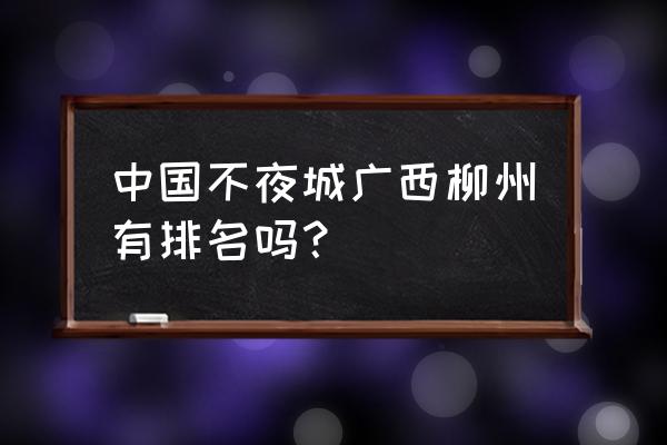 柳州的夜景有排名吗 中国不夜城广西柳州有排名吗？