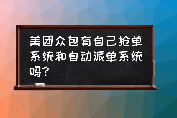 美团众包几时提出来的 美团众包有自己抢单系统和自动派单系统吗？