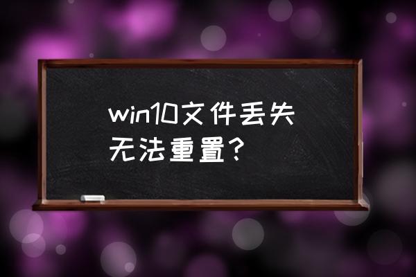 win10数据丢失怎么恢复 win10文件丢失无法重置？