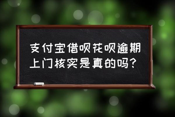 蚂蚁借呗紧急联系人会验证吗 支付宝借呗花呗逾期上门核实是真的吗？