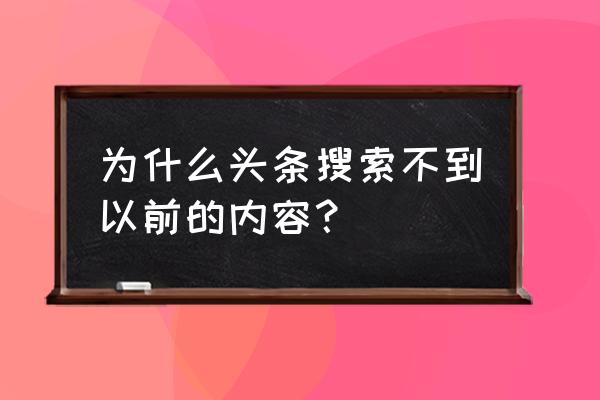 今天今日头条为什么搜不了东西了 为什么头条搜索不到以前的内容？