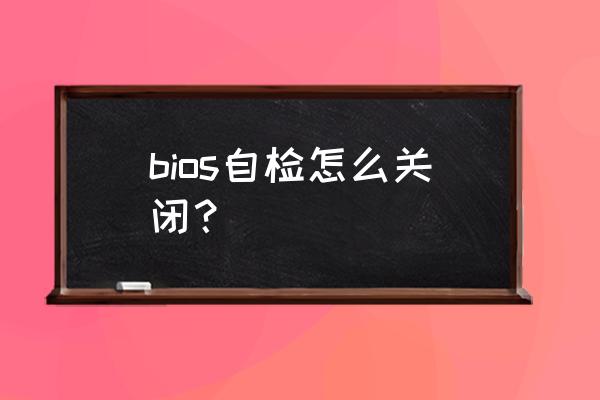 映泰h61主板怎么关闭自检 bios自检怎么关闭？