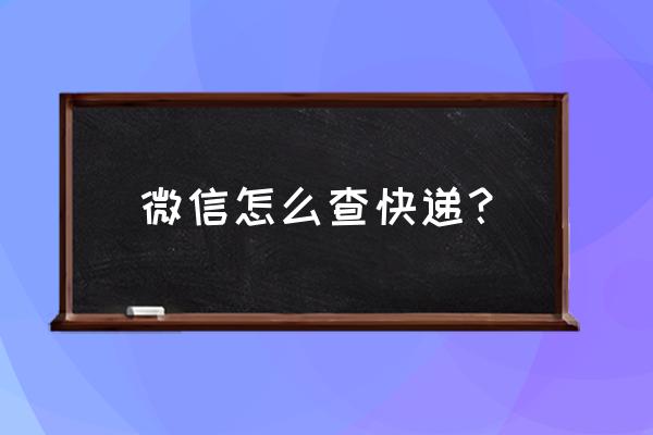 怎样查看微信购物物流 微信怎么查快递？