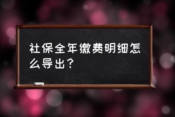 如何网上提取社保清单 社保全年缴费明细怎么导出？