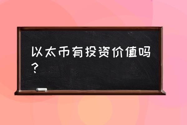 青岛以太投资怎么样 以太币有投资价值吗？