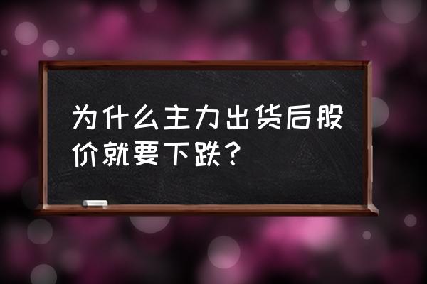 庄家抛盘股价为什么跌 为什么主力出货后股价就要下跌？