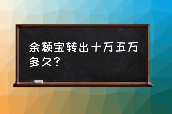 支付宝余额宝转出需要多少时间 余额宝转出十万五万多久？