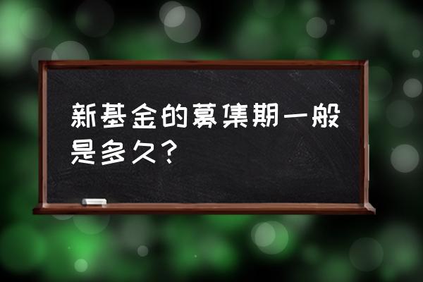 新基金募集期会提前结束吗 新基金的募集期一般是多久？