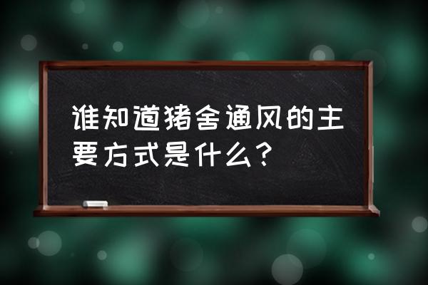 铁桶式楼房养猪怎样通风 谁知道猪舍通风的主要方式是什么？