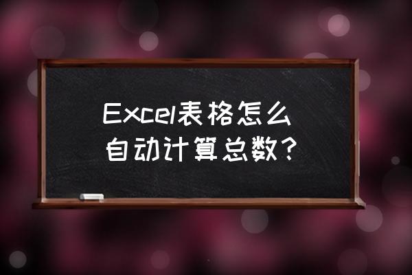 自动计算多少条数据 Excel表格怎么自动计算总数？