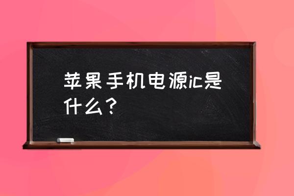 苹果手机电源ic是什么 苹果手机电源ic是什么？