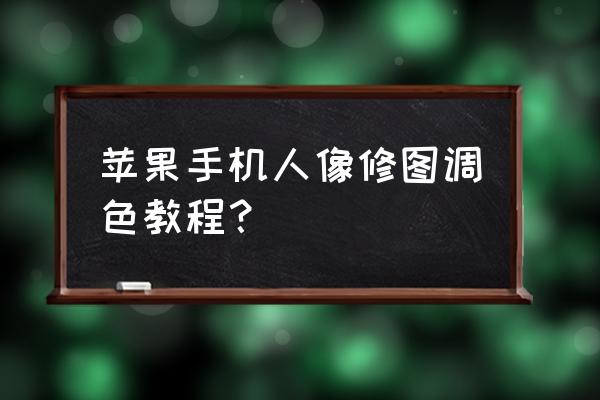 苹果手机人像光效在哪 苹果手机人像修图调色教程？