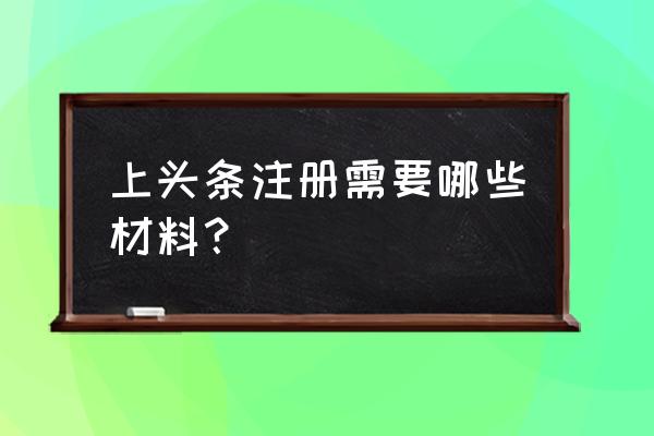 今日头条账号能用邮箱注册吗 上头条注册需要哪些材料？