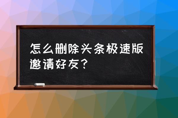 今日头条极速版怎么解除徒弟 怎么删除头条极速版邀请好友？