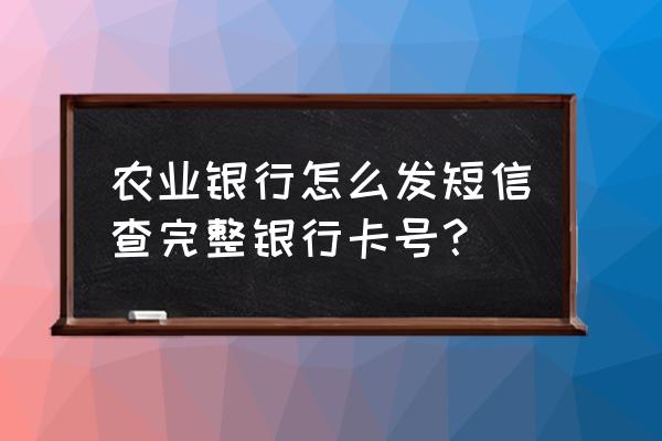 怎么用短信查询农业银行卡号 农业银行怎么发短信查完整银行卡号？