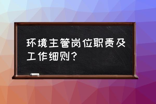 增城区请问哪里招绿化养护主管 环境主管岗位职责及工作细则？