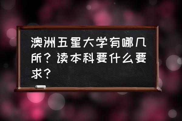 澳洲五星级大学什么意思 澳洲五星大学有哪几所？读本科要什么要求？