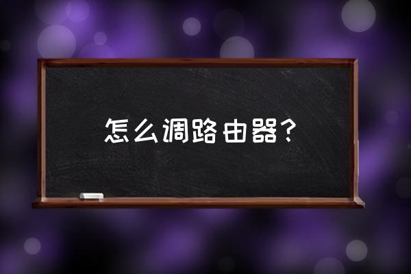 家用路由器如何调设置 怎么调路由器？