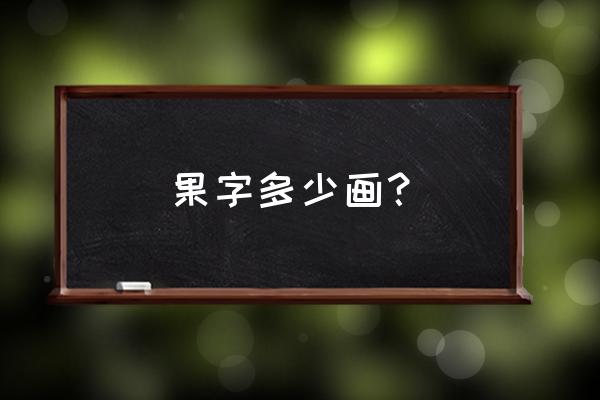 果繁体字是几笔 果字多少画？