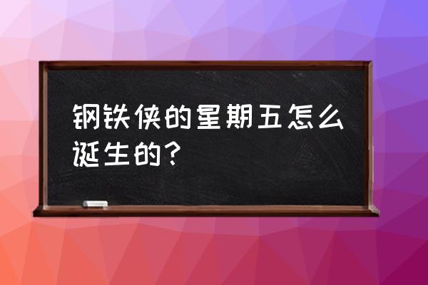 钢铁侠的人工智能济爱什么 钢铁侠的星期五怎么诞生的？