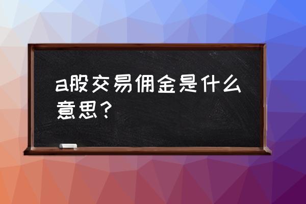 印花税包含在佣金内吗 a股交易佣金是什么意思？