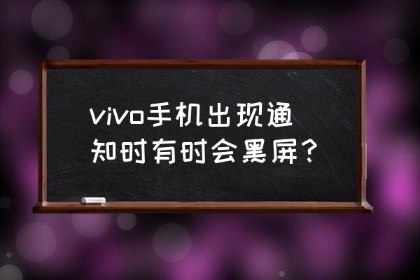 如果通知时黑屏该如何处理 vivo手机出现通知时有时会黑屏？