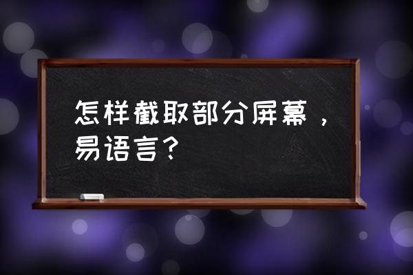 易语言怎么截取桌面 怎样截取部分屏幕，易语言？