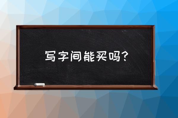 沈阳写字间值得投资吗 写字间能买吗？