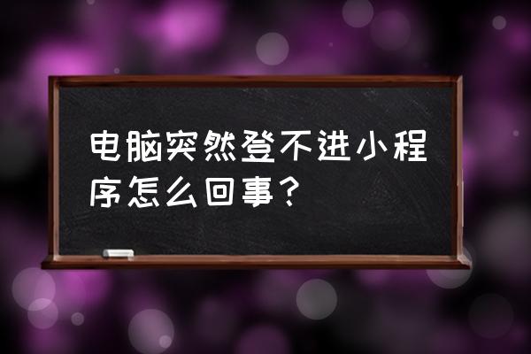 小程序开发基本设置在哪里找 电脑突然登不进小程序怎么回事？