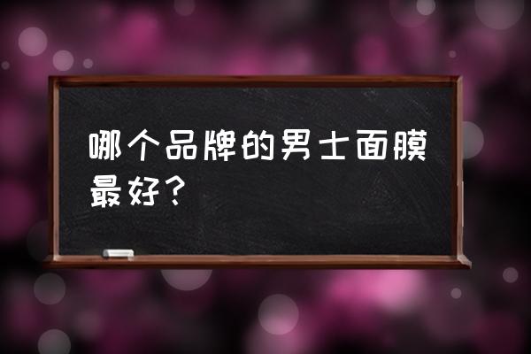 男士用面膜哪款好 哪个品牌的男士面膜最好？