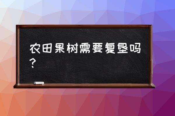 地不翻直接种果树可以吗 农田果树需要复垦吗？