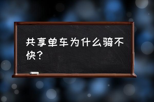 共享单车怎么看好不好骑 共享单车为什么骑不快？