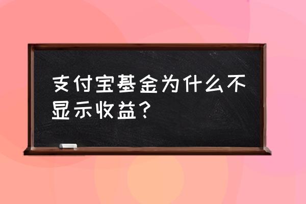 支付宝在哪里看金融产品收益 支付宝基金为什么不显示收益？