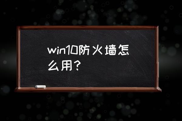 华硕win10防火墙怎么开 win10防火墙怎么用？