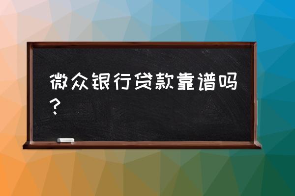 微众银行贷款好吗安全吗 微众银行贷款靠谱吗？