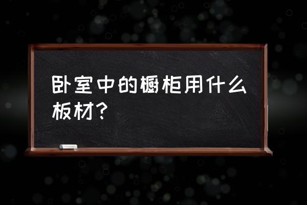 主卧打柜子用什么木材 卧室中的橱柜用什么板材？