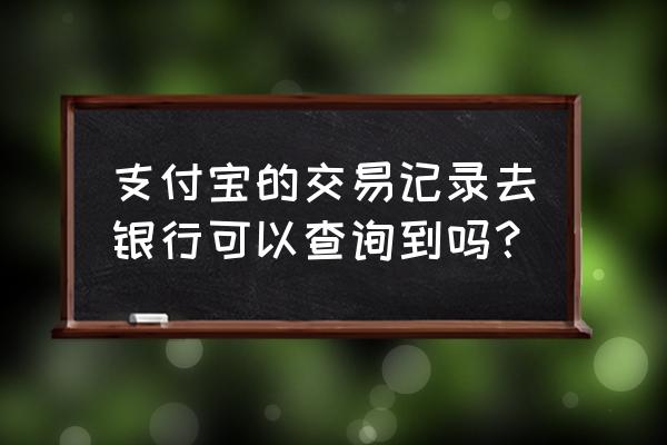 支付宝里面的钱银行知道吗 支付宝的交易记录去银行可以查询到吗？